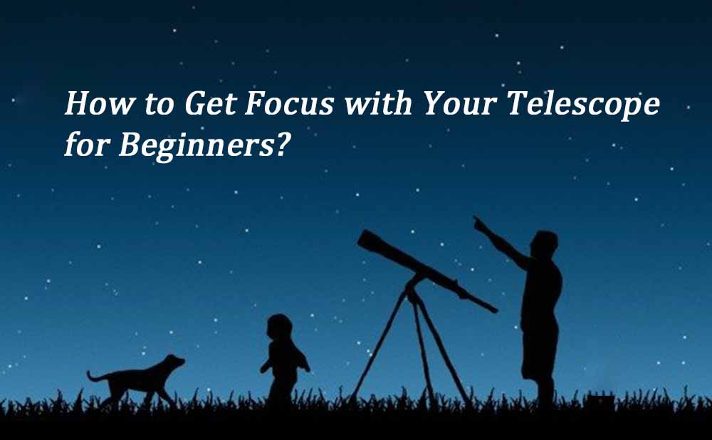 How to Get Focus with Your Telescope for Beginners?