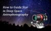 How to Guide Star in Deep Space Astrophotography