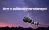 How to collimate your telescope？