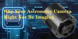 Why Your Astronomy Camera Might Not Be Imaging doloremque