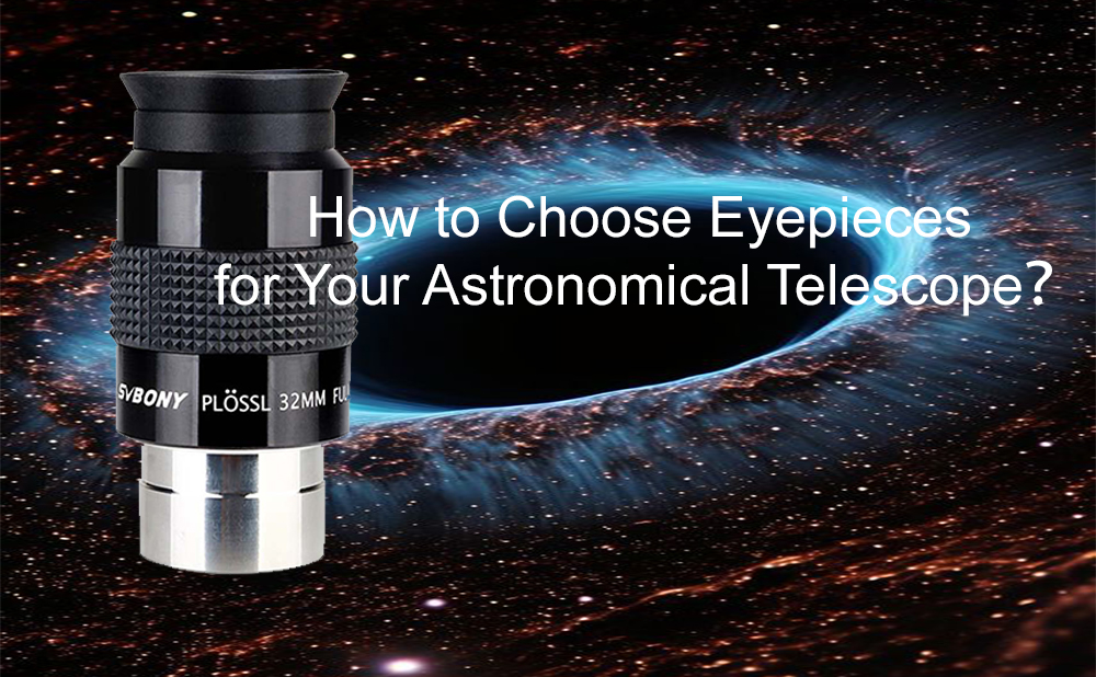 How to Choose Eyepieces for Your Astronomical Telescope?