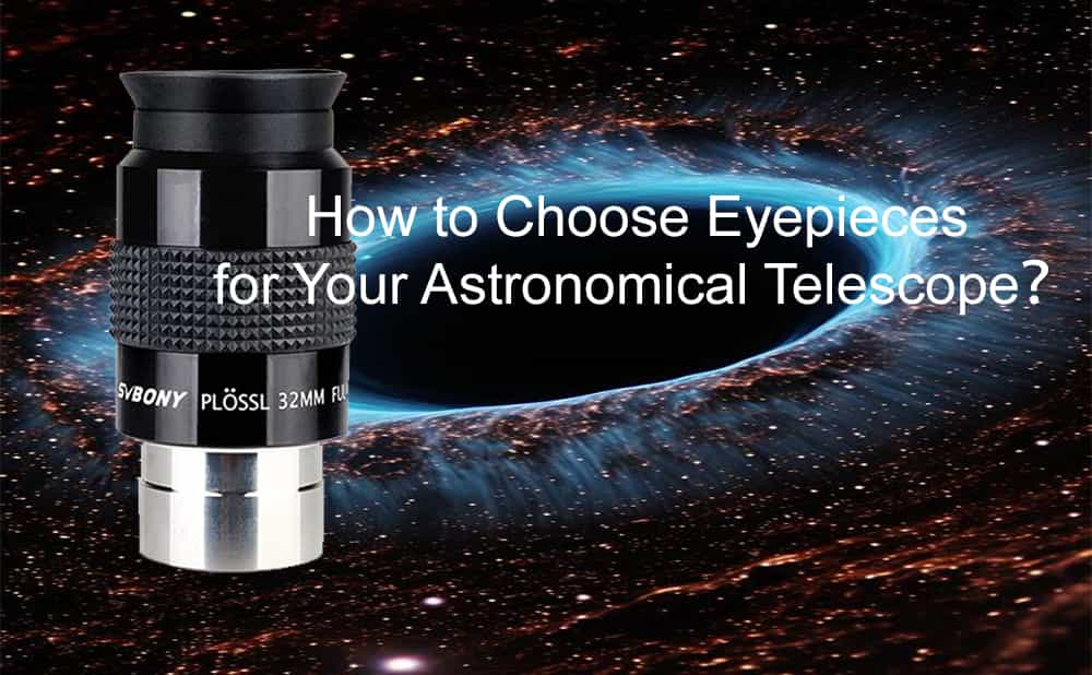 How to Choose Eyepieces for Your Astronomical Telescope?