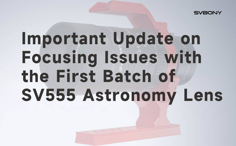 Important Update on Focusing Issues with the First Batch of SV555 Astronomy Lens